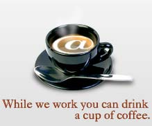 While we work you can drink a cup of coffee.